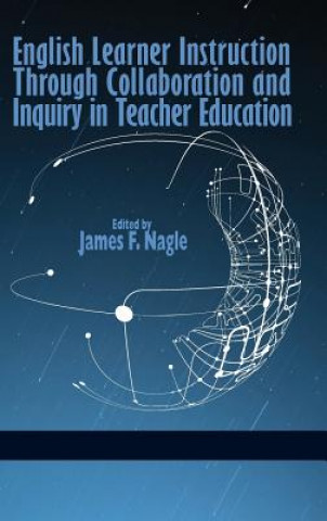 Carte English Learner Instruction through Collaboration and Inquiry in Teacher Education James F. Nagle