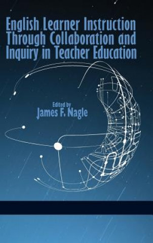 Książka English Learner Instruction through Collaboration and Inquiry in Teacher Education James F. Nagle