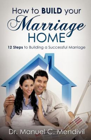 Kniha How to Build Your Marriage Home Dr Manuel C Mendivil