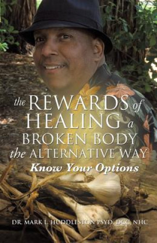 Książka Rewards of Healing a Broken Body the Alternative Way DCC Nhc Dr Mark L Huddleston Psyd