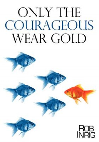 Książka Only the Courageous Wear Gold Rob Inrig