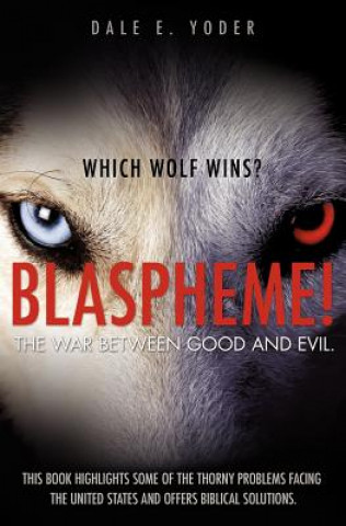 Livre Blaspheme! the War Between Good and Evil. Which Wolf Wins? Dale E Yoder