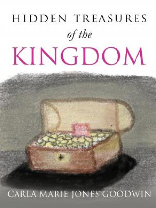 Kniha Hidhidden Treasures of the Kingdomden Treasures of the Kingdom Carla Marie Jones Goodwin