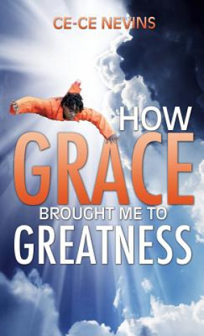 Książka How Grace Brought Me to Greatness Ce-Ce Nevins