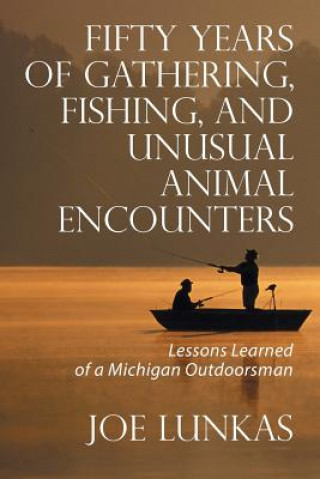 Kniha Fifty Years of Gathering, Fishing, and Unusual Animal Encounters Joe Lunkas