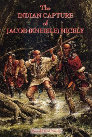 Knjiga Indian Capture of Jacob (Kneisle) Nicely Ronald Earl Nicely