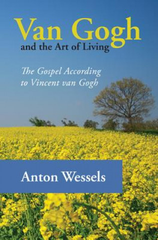 Könyv Van Gogh and the Art of Living Anton Wessels