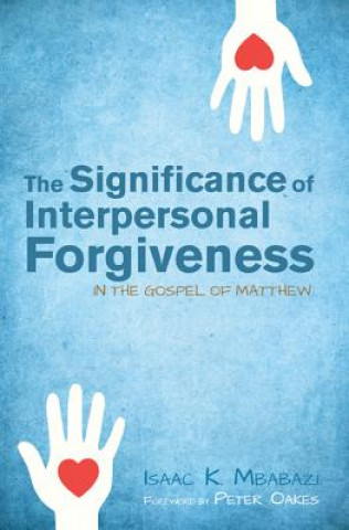 Книга Significance of Interpersonal Forgiveness in the Gospel of Matthew Isaac K. Mbabazi