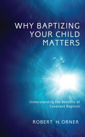 Buch Why Baptizing Your Child Matters Robert H Orner