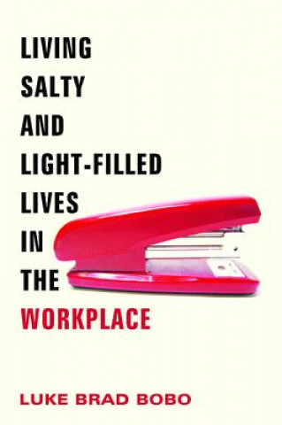 Könyv Living Salty and Light-Filled Lives in the Workplace Luke Brad Bobo