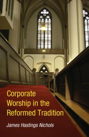 Carte Corporate Worship in the Reformed Tradition JAMES HASTI NICHOLS