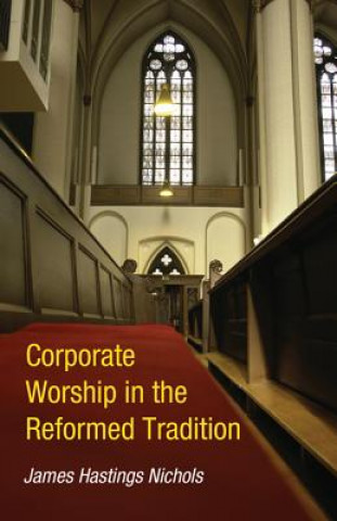 Knjiga Corporate Worship in the Reformed Tradition JAMES HASTI NICHOLS