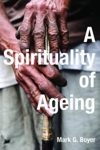 Kniha Spirituality of Ageing Mark G Boyer