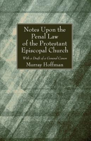Carte Notes Upon the Penal Law of the Protestant Episcopal Church Witha Draft of a General Canon Murray Hoffman