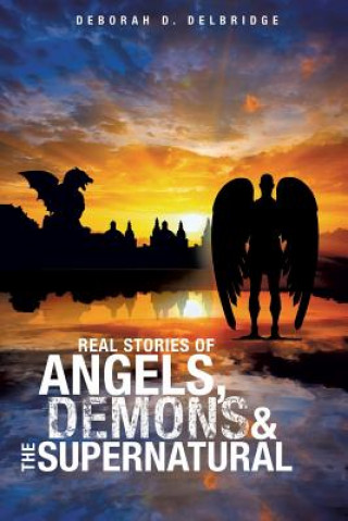 Книга Real Stories of Angels, Demons & the Supernatural Deborah D Delbridge