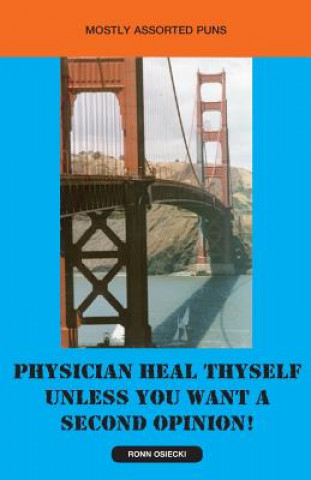 Kniha Physician Heal Thyself Unless You Want a Second Opinion! Ronn Osiecki