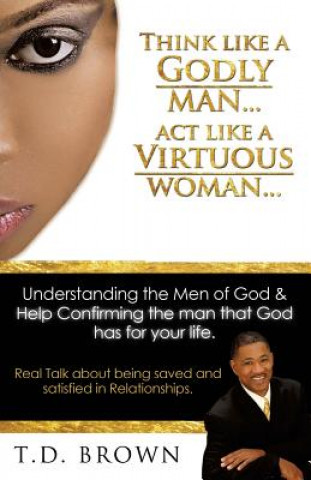 Carte Think like a GODLY man... Act like a Virtuous Woman... T D Brown