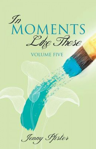 Книга In Moments Like These Volume Five Jenny Pfister