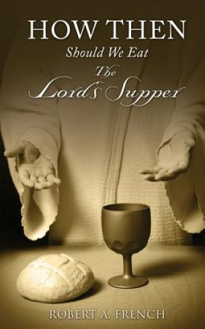 Kniha How Then Should We Eat the Lord's Supper Robert a French
