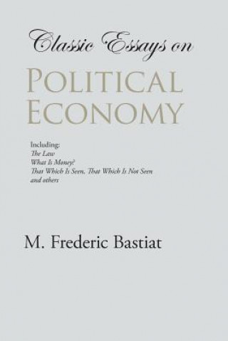 Kniha Classic Essays on Political Economy M Frederic Bastiat