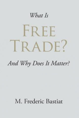 Книга What Is Free Trade? M Frederic Bastiat