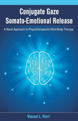Książka Conjugate Gaze Somato-Emotional Release a Novel Approach to Physiotherapeutic Mind-Body Therapy Vincent L Perri