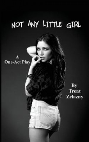 Carte Not Any Little Girl (A One-Act Play) Trent Zelazny