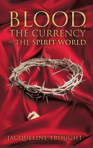 Kniha Blood, the Currency of the Spirit World Jacqueline Trought