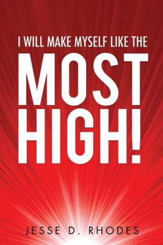 Książka I Will Make Myself Like the Most High! Jesse D Rhodes