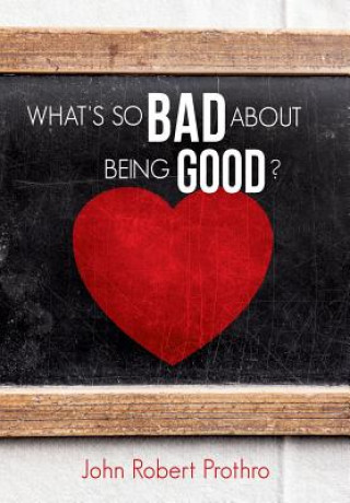 Carte What's So Bad about Being Good? John R Prothro