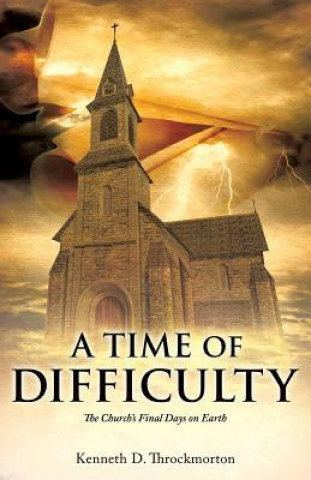 Könyv Time of Difficulty Kenneth D Throckmorton