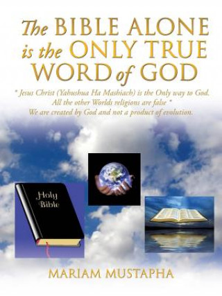 Kniha Bible Alone Is the Only True Word of God Mariam Mustapha