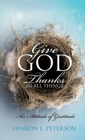 Kniha Give God Thanks in All Things Sharon L Peterson