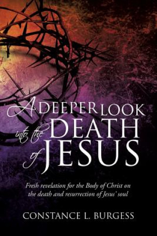 Книга Deeper Look Into the Death of Jesus Constance L Burgess