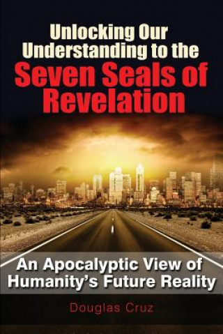 Buch Unlocking Our Understanding to the Seven Seals of Revelation Douglas Cruz