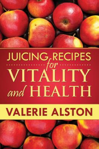 Knjiga Juicing Recipes for Vitality and Health Alston Valerie