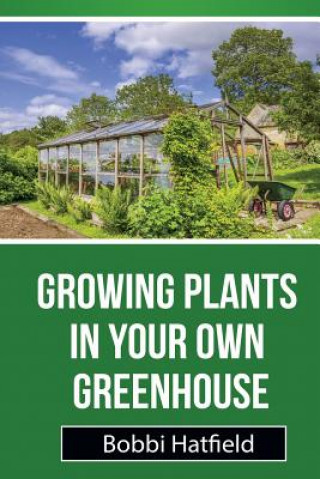 Kniha Growing Plants in Your Own Greenhouse Bobbi Hatfield