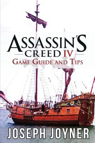 Könyv Assassin's Creed 4 Game Guide and Tips Joseph Joyner