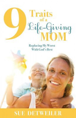 Książka 9 Traits of a Life-Giving Mom Sue Detweiler