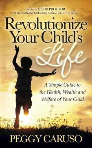 Könyv Revolutionize Your Child's Life Peggy Caruso