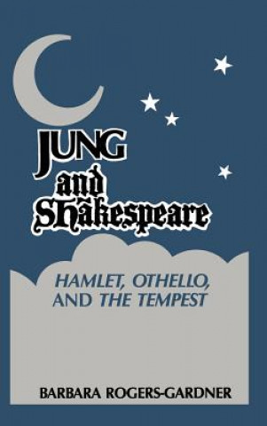 Könyv Jung and Shakespeare - Hamlet, Othello and the Tempest Barbara Rogers-Gardner