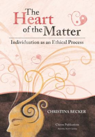 Carte Heart of the Matter- Individuation as an Ethical Process; 2nd Edition - Hardcover Christina Becker