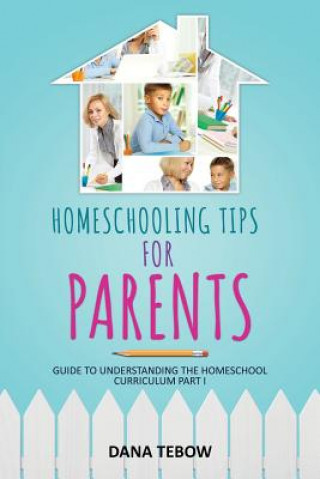 Книга Homeschooling Tips for Parents Guide to Understanding the Homeschool Curriculum Part I Dana Tebow