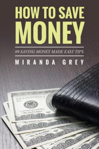 Könyv How to Save Money 89 Saving Money Made Easy Tips Miranda Grey