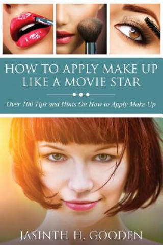 Kniha How to Apply Make Up Like in the Movies Jasinth H Gooden