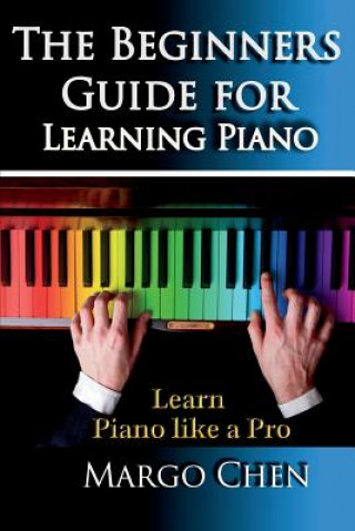 Kniha Learn Piano the Beginners Guide for Learning Piano Margo Chen