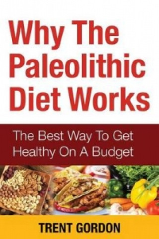 Carte Why the Paleolithic Diet Works Trent Gordon