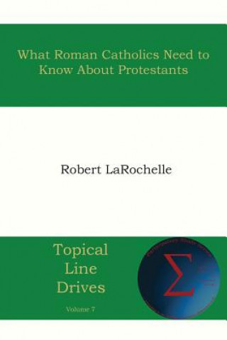 Kniha What Roman Catholics Need to Know about Protestants Robert R Larochelle