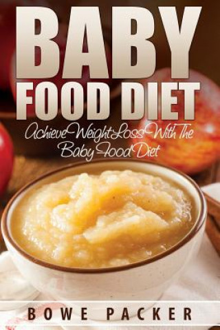 Könyv Baby Food Diet (Achieve Lasting Weight Loss with the Baby Food Diet) Bowe Packer