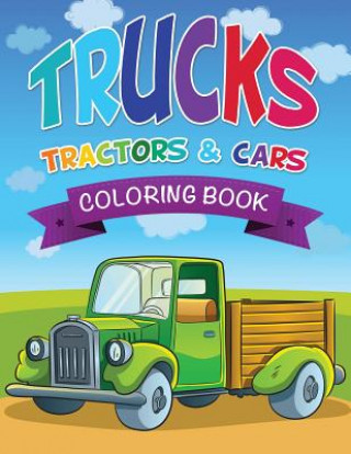 Könyv Trucks, Tractors & Cars Coloring Book Speedy Publishing LLC